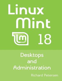 Linux Mint 18: Desktops and Administration, Richard Petersen