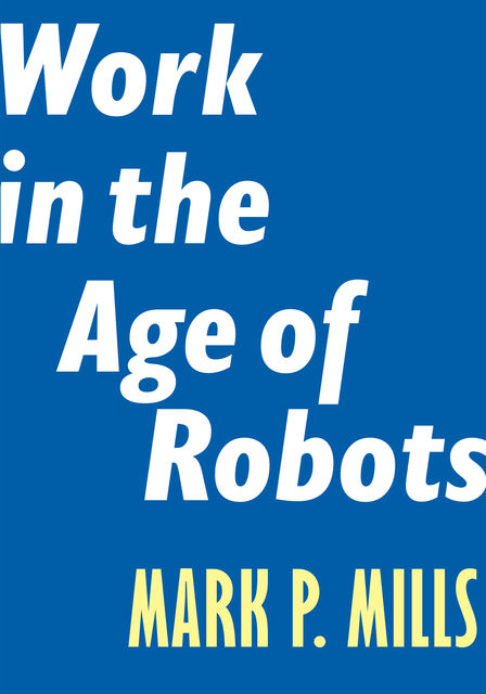 Work in the Age of Robots, Mark Mills