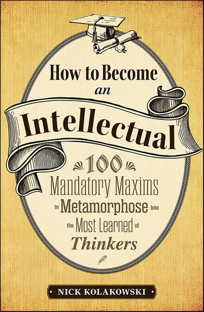 How to Become an Intellectual, Nick Kolakowski