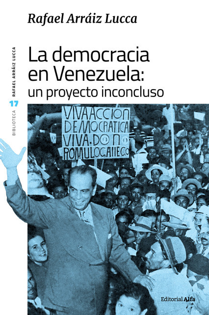 La democracia en Venezuela: un proyecto inconcluso, Rafael Arráiz Lucca