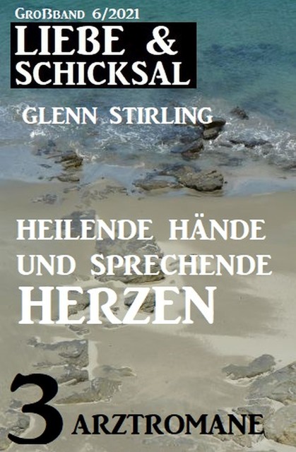 Heilende Hände und sprechende Herzen: Liebe & Schicksal Großband 3 Romane 6/2021, Glenn Stirling