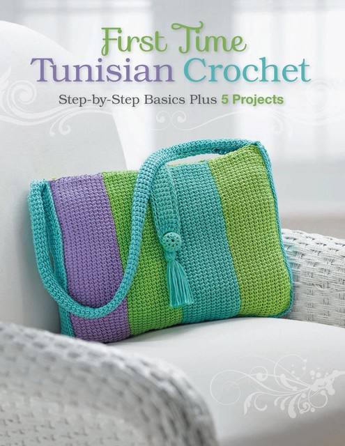 First Time Tunisian Crochet, Creative Publishing international