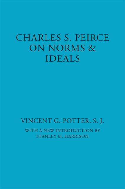 Charles S. Peirce On Norms & Ideals, S.J., Vincent G. Potter