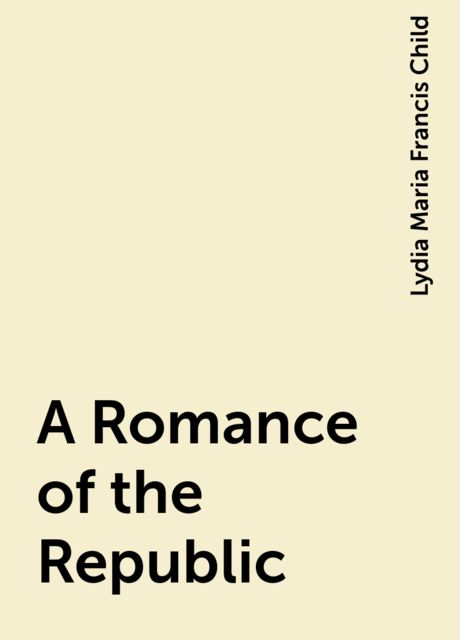 A Romance of the Republic, Lydia Maria Francis Child