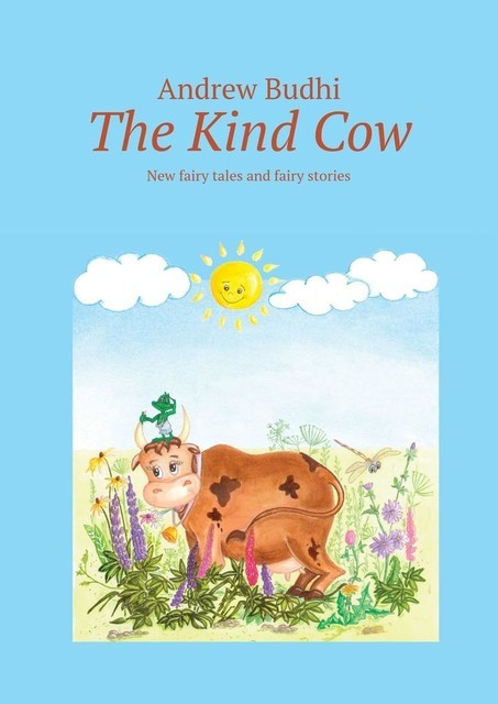 The Kind Cow. New fairy tales and fairy stories, Andrew Budhi