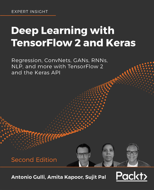Deep Learning with TensorFlow 2 and Keras, Antonio Gulli, Amita Kapoor, Sujit Pal