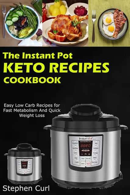 The Instant Pot Keto Recipes Cookbook, Stephen Curl