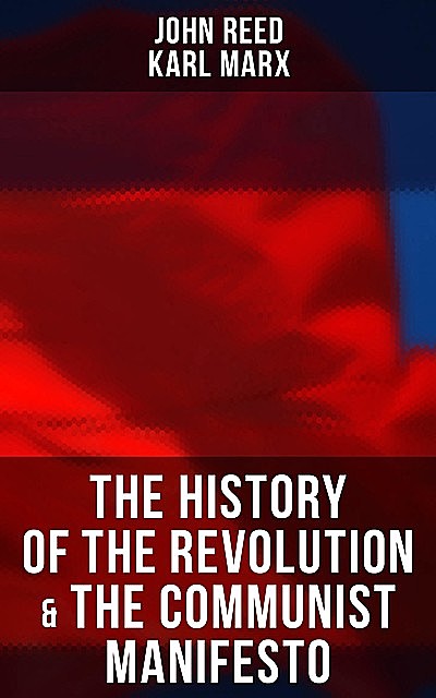 The History of the Revolution & The Communist Manifesto, Karl Marx, John Reed