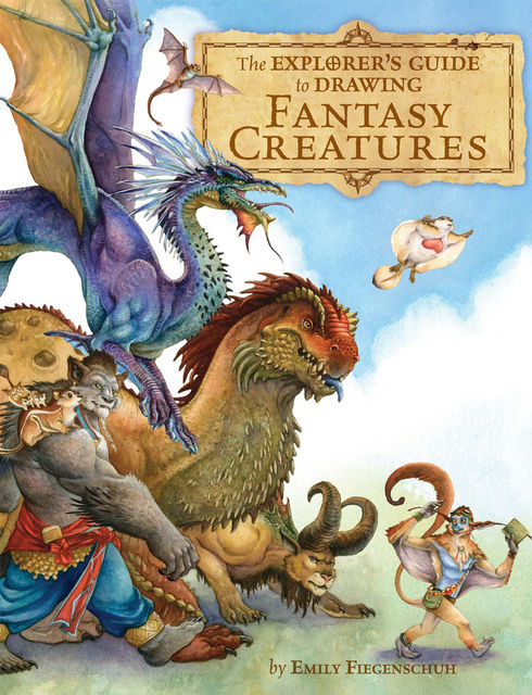 The Explorer's Guide to Drawing Fantasy Creatures, Emily Fiegenschuh