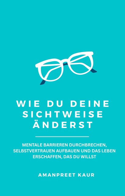 Wie Du Deine Sichtweise änderst, Amanpreet Kaur