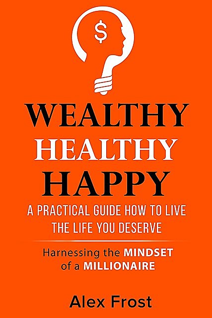 A PRACTICAL GUIDE HOW TO LIVE THE LIFE YOU DESERVE, Alex Frost