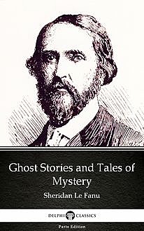 Ghost Stories and Tales of Mystery by Sheridan Le Fanu – Delphi Classics (Illustrated), Joseph Sheridan Le Fanu