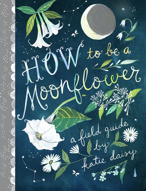 How to Be a Moonflower, Katie Daisy