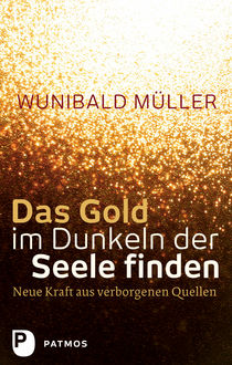 Das Gold im Dunkeln der Seele finden, Wunibald Müller