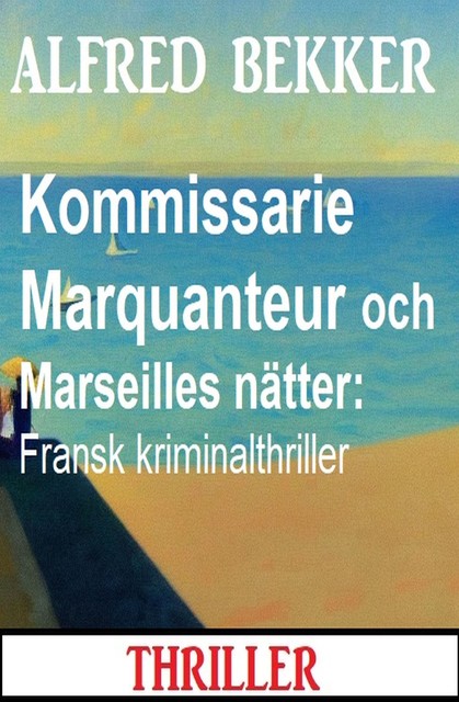 Kommissarie Marquanteur och Marseilles nätter: Fransk kriminalthriller, Alfred Bekker