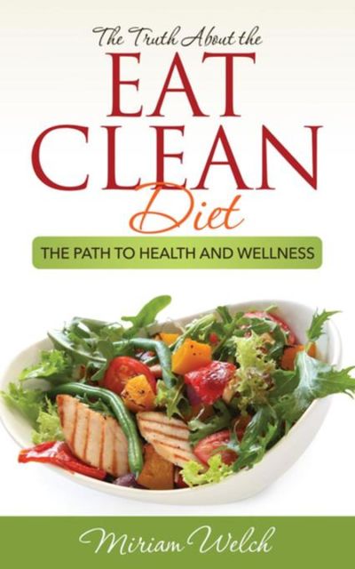 The Truth About the Eat Clean Diet, Miriam Welch