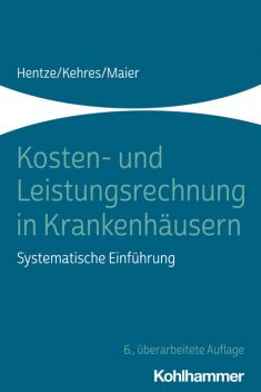 Kosten- und Leistungsrechnung in Krankenhäusern, Björn Maier, Erich Kehres, Joachim Hentze