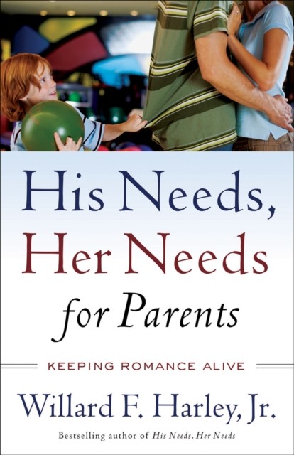 His Needs, Her Needs for Parents, Willard F. Jr. Harley