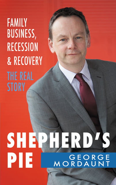 Shepherd's Pie: Family Business, Recession & Recovery. The Real Story, George Mordaunt