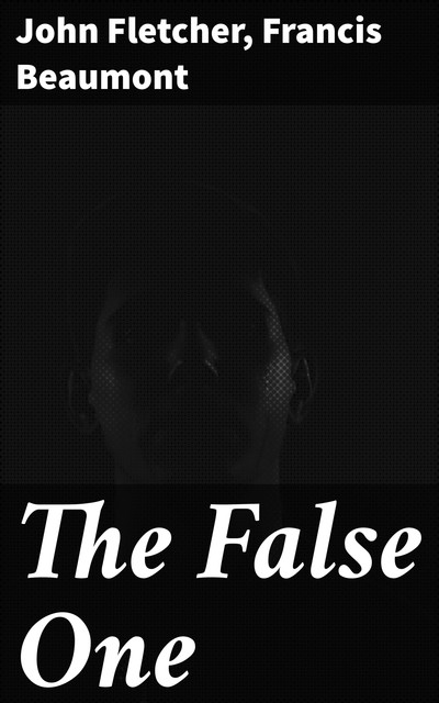 The False One, Francis Beaumont, John Fletcher