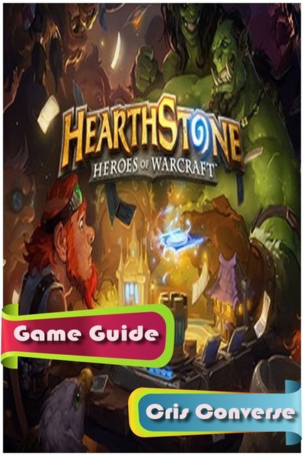 Hearthstone: Heroes of Warcraft Game Guide, Cris Converse