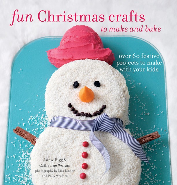 Fun Christmas Crafts to Make and Bake, Annie Rigg, Catherine Woram