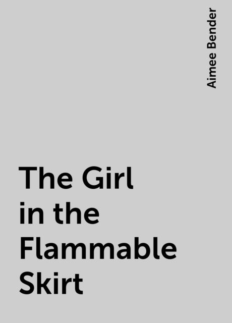 The Girl in the Flammable Skirt, Aimee Bender