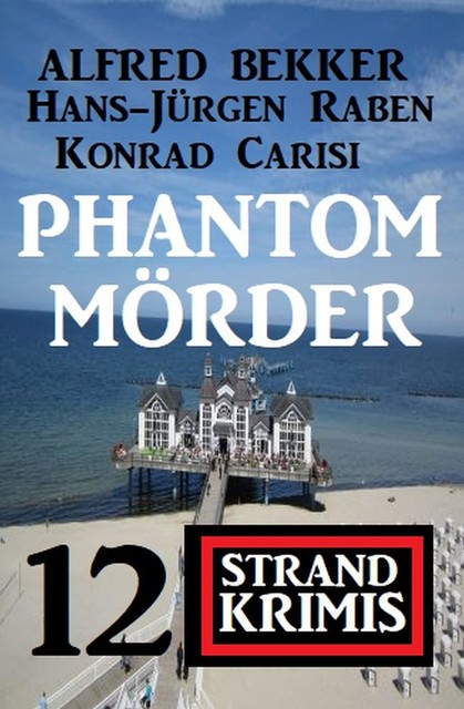 Phantom-Mörder – 12 Strand Krimis, Alfred Bekker, Konrad Carisi, Hans-Jürgen Raben