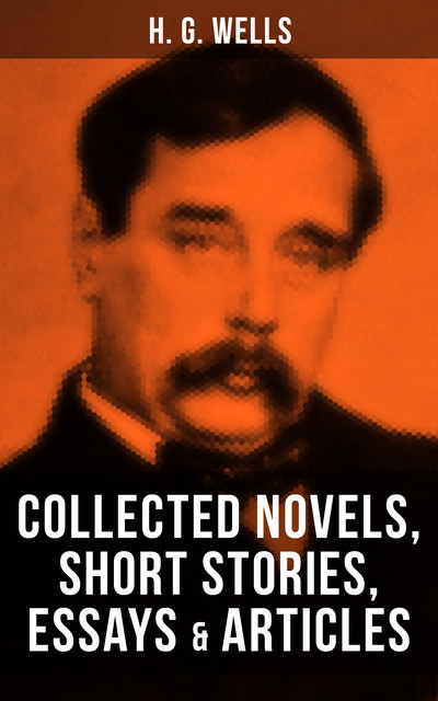 H. G. Wells: Collected Novels, Short Stories, Essays & Articles, Herbert Wells