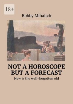 Not a Horoscope but a Forecast. New is the well-forgotten old, Bobby Mihalich