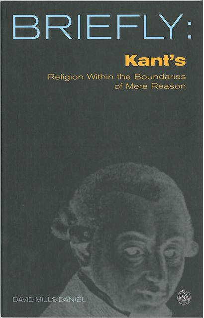 Briefly: Kant's Religion within the Bounds of Mere Reason, David Mills Daniel