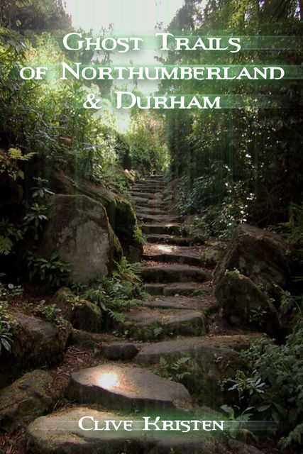 Ghost Trails of Northumberland and Durham, Clive Kristen