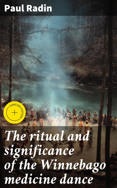 The ritual and significance of the Winnebago medicine dance, Paul Radin
