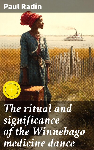 The ritual and significance of the Winnebago medicine dance, Paul Radin