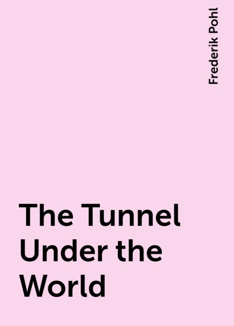 The Tunnel Under the World, Frederik Pohl