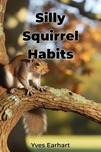 Silly Squirrel Habits, Yves Earhart