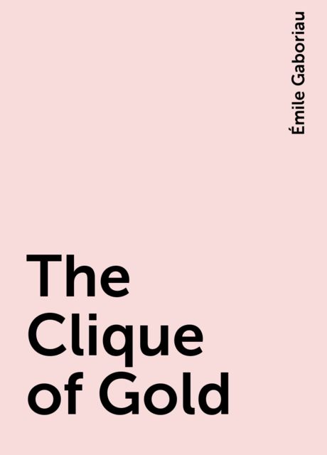 The Clique of Gold, Émile Gaboriau