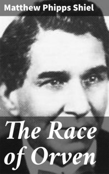 The Race of Orven, Matthew Phipps Shiel