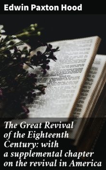 The Great Revival of the Eighteenth Century: with a supplemental chapter on the revival in America, Edwin Paxton Hood