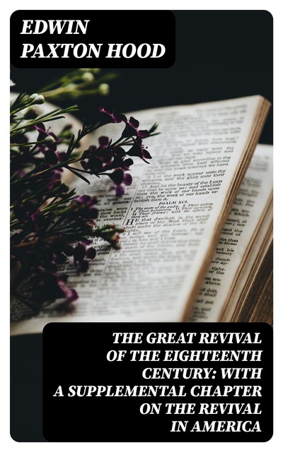 The Great Revival of the Eighteenth Century: with a supplemental chapter on the revival in America, Edwin Paxton Hood