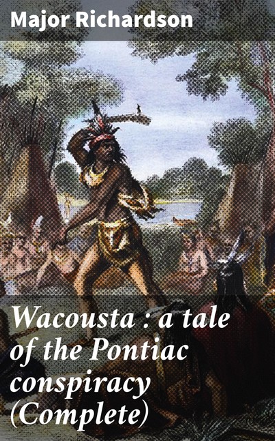 Wacousta : a tale of the Pontiac conspiracy (Complete), Major Richardson