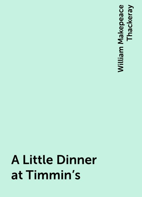A Little Dinner at Timmin's, William Makepeace Thackeray