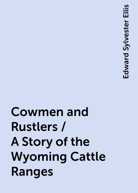 Cowmen and Rustlers / A Story of the Wyoming Cattle Ranges, Edward Sylvester Ellis