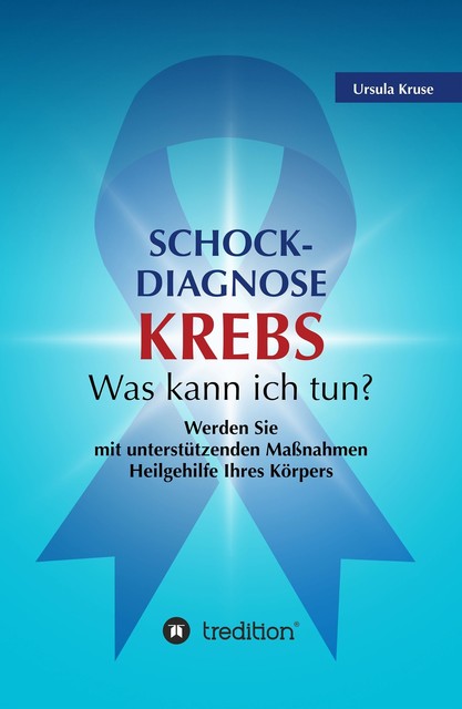Schock-Diagnose KREBS – Was kann ich tun, Ursula Kruse
