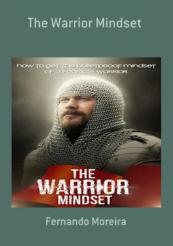 The Warrior Mindset – How to Get the Bulletproof Mindset of a Fearless Warrior, Karla Max