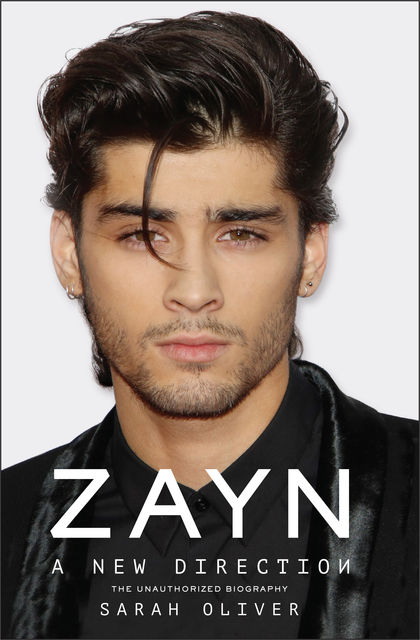 Zayn – A New Direction: The Unauthorised Biography, Sarah Oliver