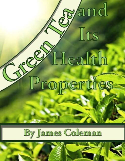 Green Tea and Its Health Properties, James Coleman