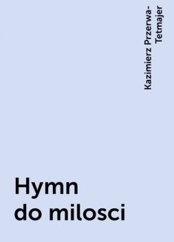 Hymn do milosci, Kazimierz Przerwa-Tetmajer