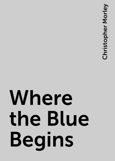 Where the Blue Begins, Christopher Morley