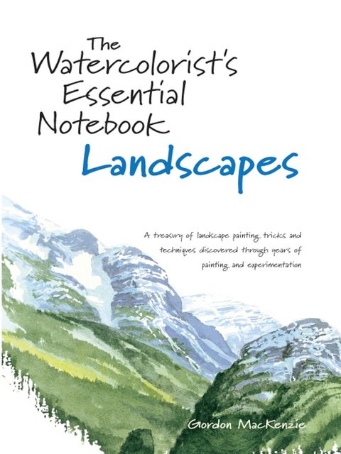 The Watercolorist's Essential Notebook – Landscapes, Gordon Mackenzie